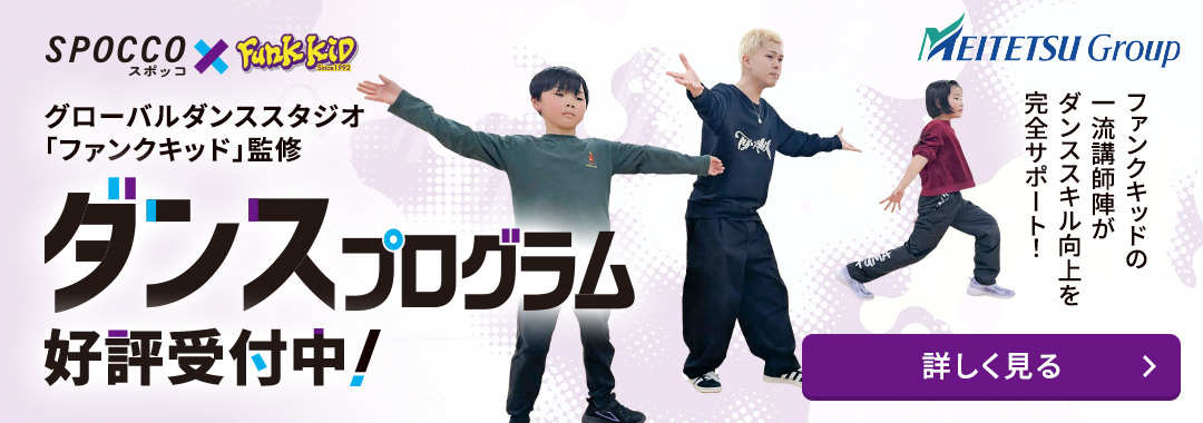 SPOCCO×Funk KiD グローバルダンススタジオ「ファンクキッド」監修 ダンスプログラム好評受付中！ ファンクキッドの一流講師陣がダンススキル向上を完全サポート！ 詳しく見る